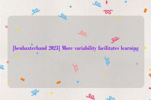 [benbaxterband 2023] More variability facilitates learning